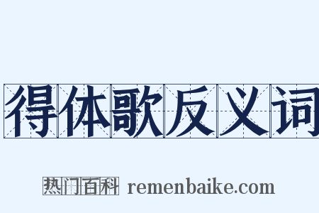 得体歌反义词是什么意思的图片